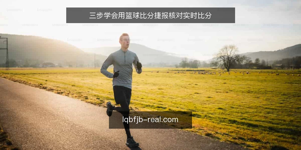 三步学会用篮球比分捷报核对实时比分 — 准备:确认数据源与工具 配图