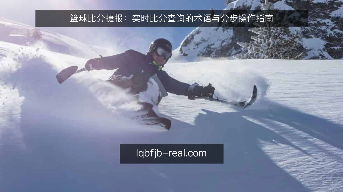 篮球比分捷报:实时比分查询的术语与分步操作指南