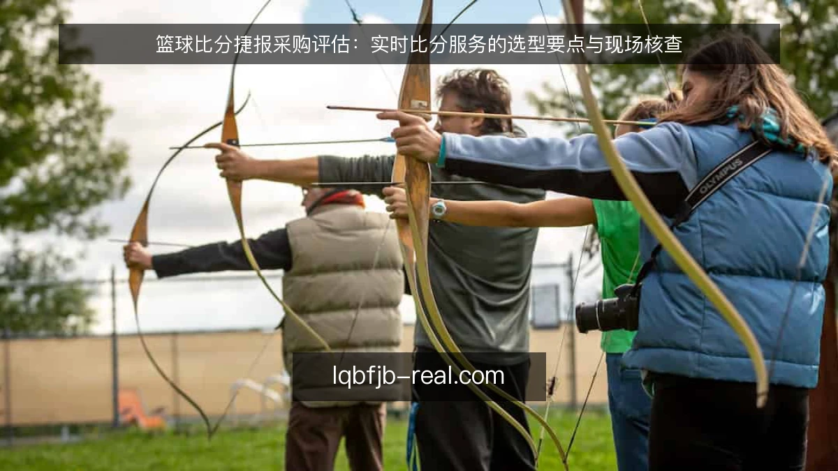 篮球比分捷报采购评估：实时比分服务的选型要点与现场核查