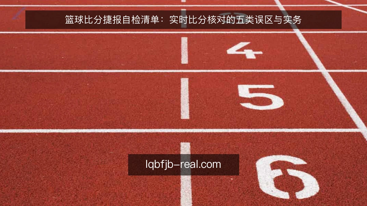 篮球比分捷报自检清单:实时比分核对的五类误区与实务