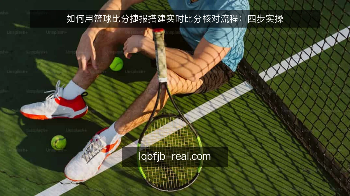 如何用篮球比分捷报搭建实时比分核对流程：四步实操