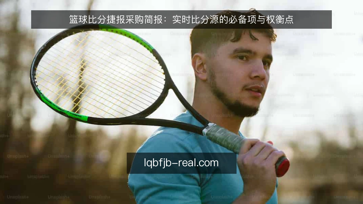 篮球比分捷报采购简报:实时比分源的必备项与权衡点