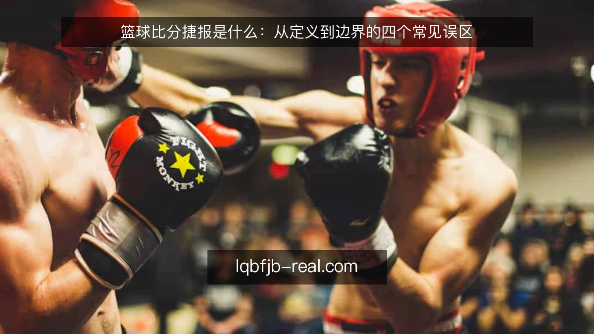 篮球比分捷报是什么：从定义到边界的四个常见误区